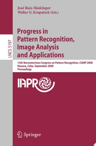 Progress in Pattern Recognition, Image Analysis and Applications 13th Iberoamerican Congress on Pattern Recognition, CIARP 2008, Havana, Cuba, September 9-12, 2008, Proceedings