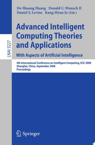 Advanced Intelligent Computing Theories and Applications. With Aspects of Artificial Intelligence Fourth International Conference on Intelligent Computing, ICIC 2008 Shanghai, China, September 15-18, 2008, Proceedings