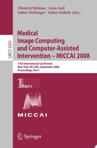 Medical Image Computing and Computer-Assisted Intervention - MICCAI 2008 11th International Conference, New York, NY, USA, September 6-10, 2008, Proceedings