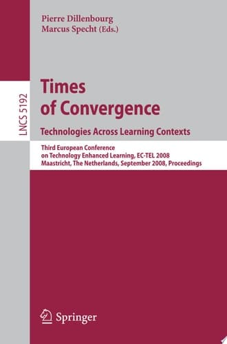 Times of Convergence. Technologies Across Learning Contexts Third European Conference on Technology Enhanced Learning, EC-TEL 2008, Maastricht, The Netherlands, September 16-19, 2008, Proceedings