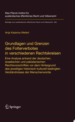 Grundlagen und Grenzen des Folterverbotes in verschiedenen Rechtskreisen Eine Analyse anhand der deutschen, israelischen und pakistanischen Rechtsvorschriften vor dem Hintergrund des jeweiligen historisch-kulturell bedingten Verständnisses der Menschenwürde
