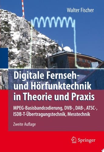 Digitale Fernseh- und Hörfunktechnik in Theorie und Praxis MPEG-Basisbandcodierung, DVB-, DAB-, ATSC-, ISDB-T-Übertragungstechnik, Messtechnik