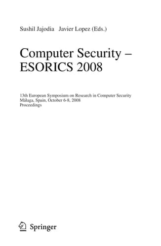 Computer Security - ESORICS 2008: 13th European Symposium on Research in Computer Security, Málaga, Spain, October 6-8, 2008. Proceedings (Lecture Notes in Computer Science, 5283)