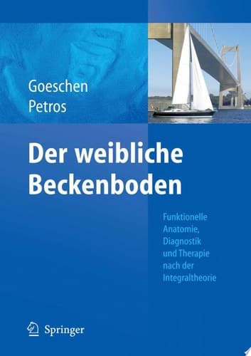 Der weibliche Beckenboden Funktionelle Anatomie, Diagnostik und Therapie nach der Integraltheorie