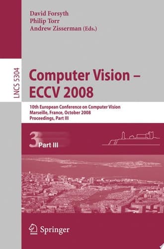 Computer Vision - ECCV 2008 10th European Conference on Computer Vision, Marseille, France, October 12-18, 2008 : Proceedings