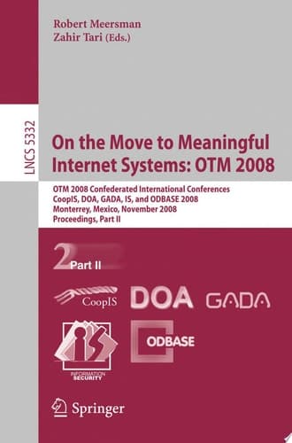 On the Move to Meaningful Internet Systems: OTM 2008 OTM Confederated International Conferences, CoopIS, DOA, GADA, IS, and ODBASE 2008, Monterrey, Mexico, November 9-14, 2008 Proceedings