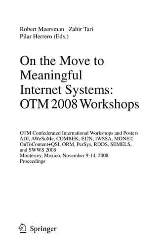 On the Move to Meaningful Internet Systems: OTM 2008 Workshops OTM Confederated International Workshops and Posters, ADI, AWeSoMe, COMBEK, EI2N, IWSSA, MONET, OnToContent & QSI, ORM, PerSys, RDDS, SEMELS, and SWWS 2008, Monterrey, Mexico, November 9-14, 2008, Proceedings