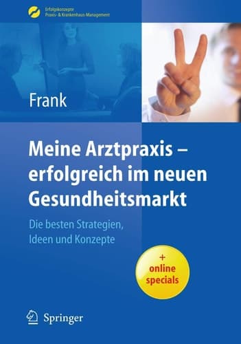 Meine Arztpraxis - erfolgreich im neuen Gesundheitsmarkt Die besten Strategien, Ideen und Konzepte