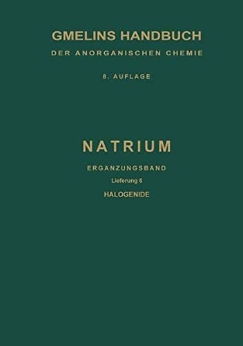 Natrium Ergänzungsband, Lieferung 6. Halogenide Darstellung. Eigenschaften. Chemisches Verhalten