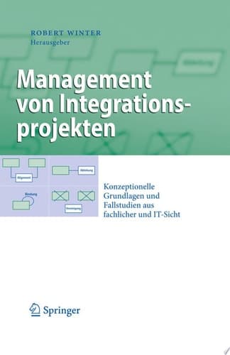Management von Integrationsprojekten Konzeptionelle Grundlagen und Fallstudien aus fachlicher und IT-Sicht
