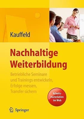 Nachhaltige Weiterbildung. Betriebliche Seminare und Trainings entwickeln, Erfolge messen, Transfer sichern (German Edition)