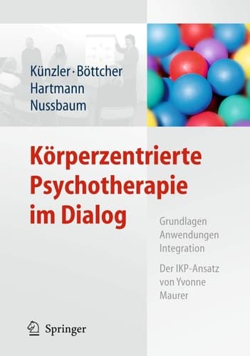 Körperzentrierte Psychotherapie im Dialog Grundlagen, Anwendungen, Integration Der IKP-Ansatz von Yvonne Maurer