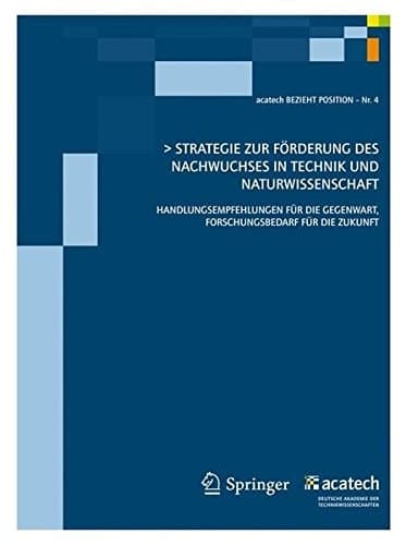 Strategie zur Förderung des technisch-naturwissenschaftlichen Nachwuchses in Deutschland Handlungsempfehlungen für die Gegenwart, Forschungsbedarf für die Zukunft