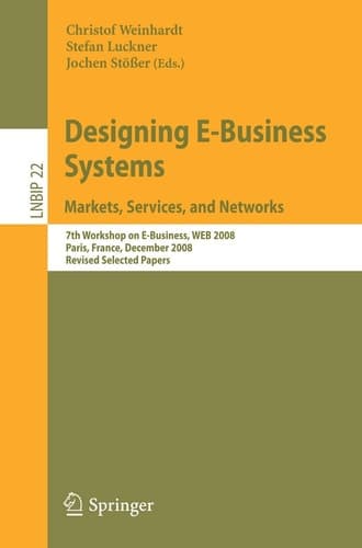 Designing E-Business Systems. Markets, Services, and Networks 7th Workshop on E-Business, WEB 2008, Paris, France, December 13, 2008, Revised Selected Papers