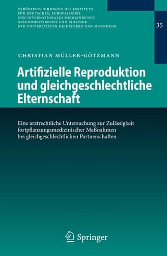Artifizielle Reproduktion und gleichgeschlechtliche Elternschaft Eine arztrechtliche Untersuchung zur Zulässigkeit fortpflanzungsmedizinischer Maßnahmen bei gleichgeschlechtlichen Partnerschaften
