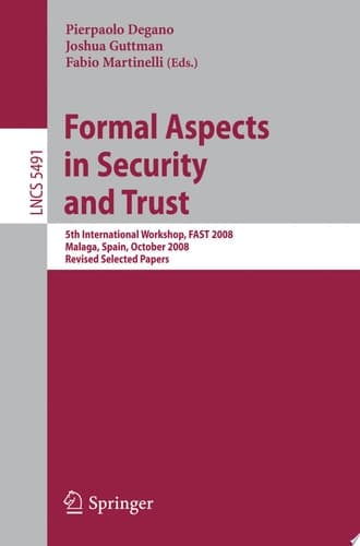Formal Aspects in Security and Trust 5th International Workshop, FAST 2008 Malaga, Spain, October 9-10, 2008, Revised Selected Papers