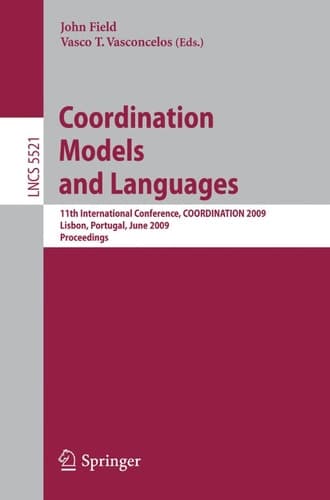 Coordination Models and Languages 11th International Conference, COORDINATION 2009, Lisbon, Portugal, June 9-12, 2009, Proceedings