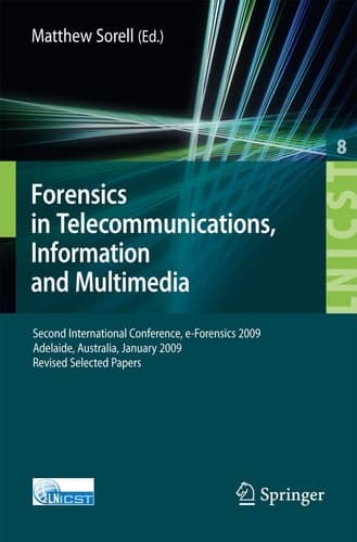 Forensics in Telecommunications, Information and Multimedia Second International Conference, e-Forensics 2009, Adelaide, Australia, January 19-21, 2009, Revised Selected Papers
