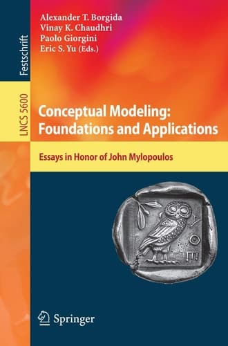 Conceptual Modeling: Foundations and Applications Essays in Honor of John Mylopoulos