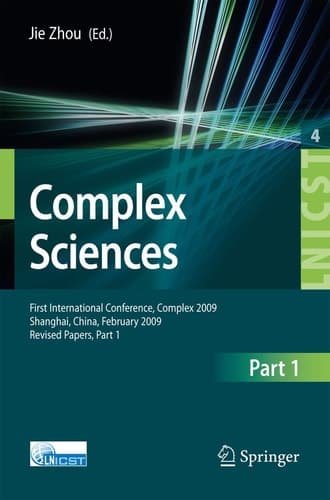 Complex Sciences First International Conference, Complex 2009, Shanghai, China, February 23-25, 2009. Revised Selected Papers