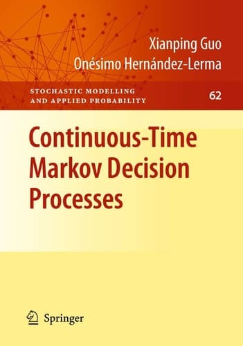 Continuous-Time Markov Decision Processes: Theory and Applications (Stochastic Modelling and Applied Probability, 62)