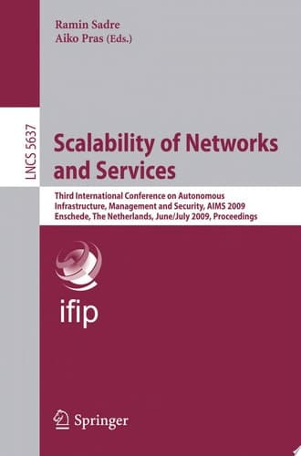 Scalability of Networks and Services Third International Conference on Autonomous Infrastructure, Management and Security, AIMS 2009 Enschede, The Netherlands, June 30 - July 2, 2009, Proceedings