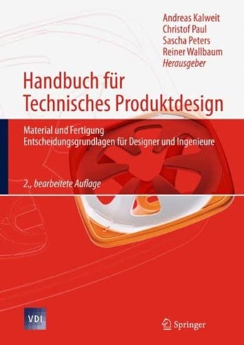Handbuch für Technisches Produktdesign Material und Fertigung, Entscheidungsgrundlagen für Designer und Ingenieure