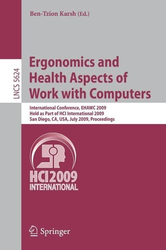 Ergonomics and Health Aspects of Work with Computers International Conference, EHAWC 2009, Held as Part of HCI International 2009, San Diego, CA, USA, July 19-24, 2009, Proceedings