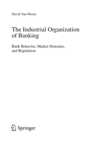 The Industrial Organization of Banking Bank Behavior, Market Structure, and Regulation