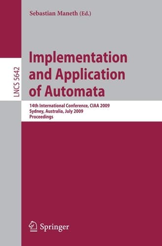 Implementation and Application of Automata: 14th International Conference, CIAA 2009, Sydney, Australia, July 14-17, 2009, Proceedings (Lecture Notes in Computer Science, 5642)