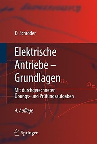 Elektrische Antriebe - Grundlagen Mit durchgerechneten Übungs- und Prüfungsaufgaben