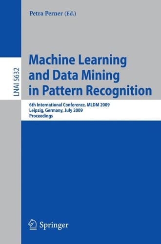 Machine Learning and Data Mining in Pattern Recognition 6th International Conference, MLDM 2009, Leipzig, Germany, July 23-25, 2009, Proceedings