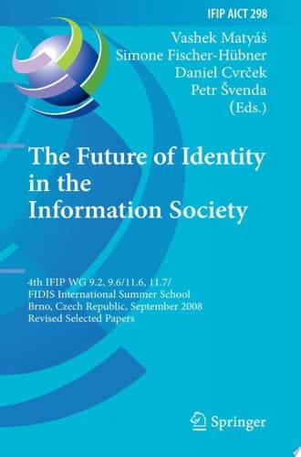 The Future of Identity in the Information Society 4th IFIP WG 9.2, 9.6, 11.6, 11.7/FIDIS International Summer School, Brno, Czech Republic, September 1-7, 2008, Revised Selected Papers