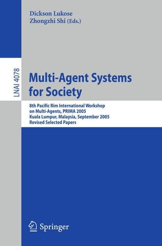 Multi-Agent Systems for Society 8th Pacific Rim International Workshop on Multi-Agents, PRIMA 2005, Kuala Lumpur, Malaysia, September 26-28, 2005, Revised Selected Papers