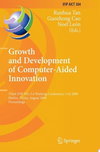 Growth and Development of Computer Aided Innovation Third IFIP WG 5.4 Working Conference, CAI 2009, Harbin, China, August 20-21, 2009, Proceedings