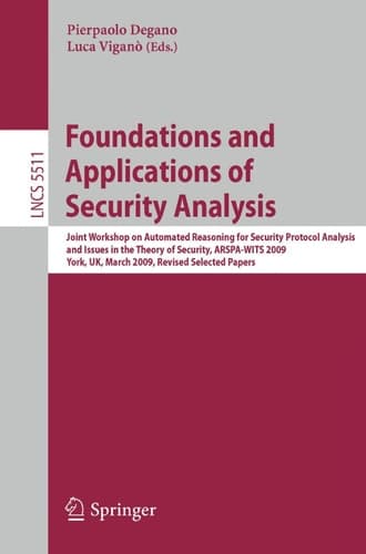 Foundations and Applications of Security Analysis Joint Workshop on Automated Reasoning for Security Protocol Analysis and Issues in the Theory of Security, ARSPA-WITS 2009, York, UK, March 28-29, 2009, Revised Selected Papers
