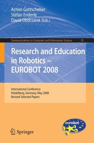 Research and Education in Robotics -- EUROBOT 2008 International Conference, Heidelberg, Germany, May 22-24, 2008. Revised Selected Papers