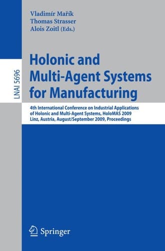 Holonic and Multi-Agent Systems for Manufacturing 4th International Conference on Industrial Applications of Holonic and Multi-Agent Systems, HoloMAS 2009, Linz, Austria, August 31 - September 2, 2009, Proceedings
