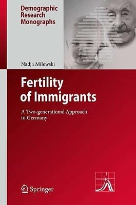 Fertility of Immigrants: A Two-Generational Approach in Germany (Demographic Research Monographs)