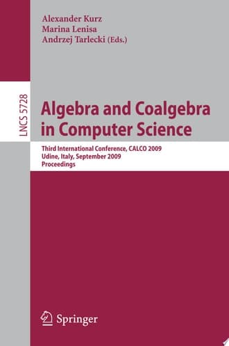 Algebra and Coalgebra in Computer Science Third International Conference, CALCO 2009, Udine, Italy, September 7-10, 2009, Proceedings