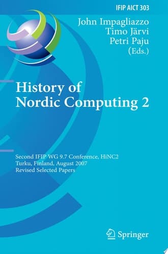 History of Nordic Computing 2 Second IFIP WG 9.7 Conference, HiNC 2, Turku, Finland, August 21-23, 2007, Revised Selected Papers
