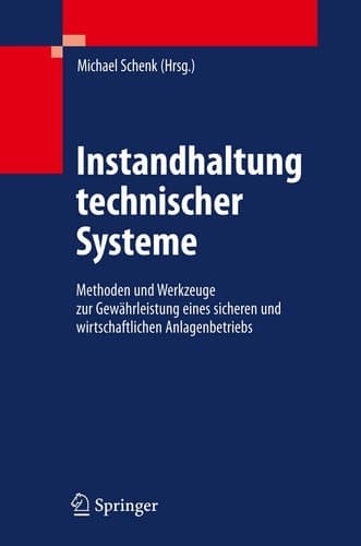 Instandhaltung technischer Systeme Methoden und Werkzeuge zur Gewährleistung eines sicheren und wirtschaftlichen Anlagenbetriebs