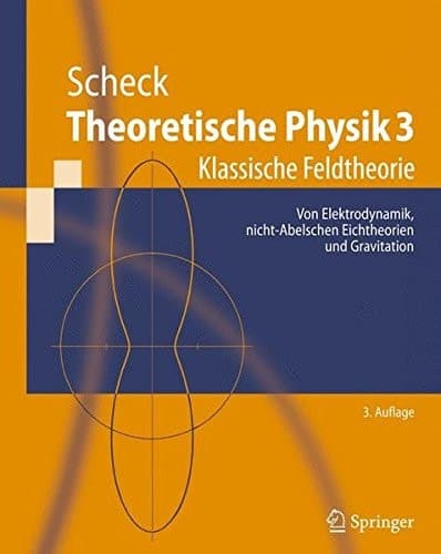 Theoretische Physik 3 Klassische Feldtheorie. Von Elektrodynamik, nicht-Abelschen Eichtheorien und Gravitation