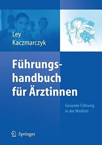 Führungshandbuch für Ärztinnen Gesunde Führung in der Medizin