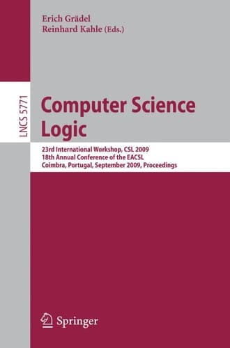 Computer Science Logic 23rd International Workshop, CSL 2009, 18th Annual Conference of the EACSL, Coimbra, Portugal, September 7-11, 2009, Proceedings