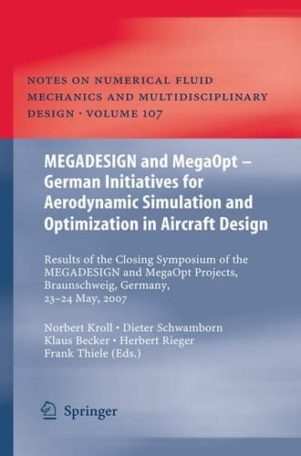 MEGADESIGN and MegaOpt - German Initiatives for Aerodynamic Simulation and Optimization in Aircraft Design Results of the closing symposium of the MEGADESIGN and MegaOpt projects, Braunschweig, Germany, May 23 and 24, 2007