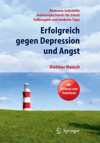 Erfolgreich gegen Depression und Angst Wirksame Selbsthilfe - Anleitungen Schritt für Schritt - Fallbeispiele und konkrete Tipps. Mit Hörbuch zum Download