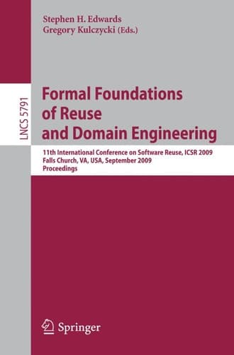 Formal Foundations of Reuse and Domain Engineering 11th International Conference on Software Reuse, ICSR 2009, Falls Church, VA, USA, September 27-30, 2009. Proceedings