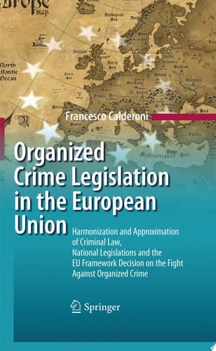 Organized Crime Legislation in the European Union Harmonization and Approximation of Criminal Law, National Legislations and the EU Framework Decision on the Fight Against Organized Crime