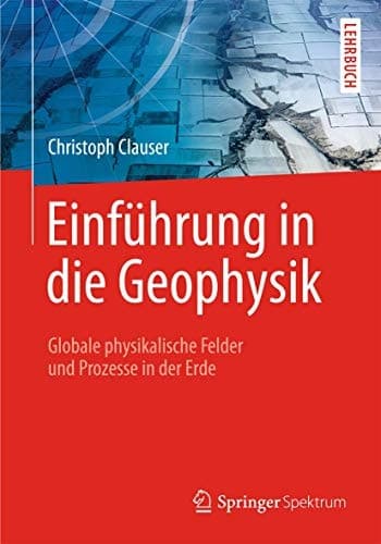 Einführung in die Geophysik Globale physikalische Felder und Prozesse in der Erde
